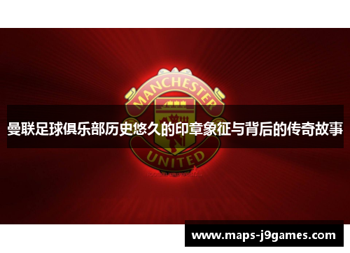 曼联足球俱乐部历史悠久的印章象征与背后的传奇故事