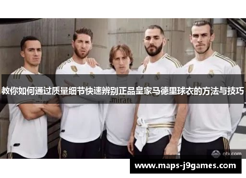 教你如何通过质量细节快速辨别正品皇家马德里球衣的方法与技巧
