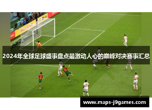 2024年全球足球盛事盘点最激动人心的巅峰对决赛事汇总