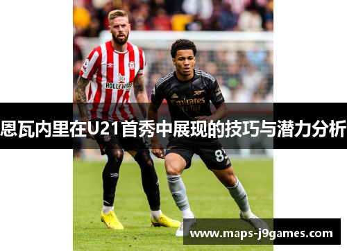 恩瓦内里在U21首秀中展现的技巧与潜力分析