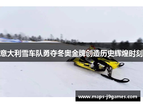 意大利雪车队勇夺冬奥金牌创造历史辉煌时刻