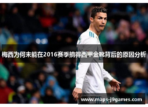 梅西为何未能在2016赛季摘得西甲金靴背后的原因分析