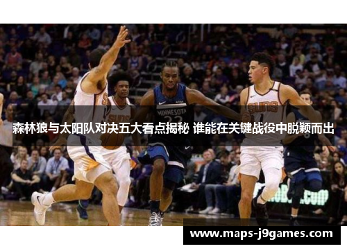 森林狼与太阳队对决五大看点揭秘 谁能在关键战役中脱颖而出