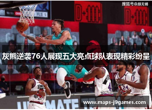 灰熊逆袭76人展现五大亮点球队表现精彩纷呈