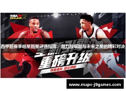 西甲新赛季明星新星评选指南：潜力股崛起与未来之星的精彩对决