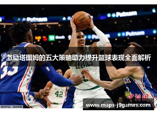 激励塔图姆的五大策略助力提升篮球表现全面解析