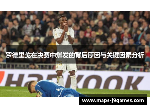 罗德里戈在决赛中爆发的背后原因与关键因素分析