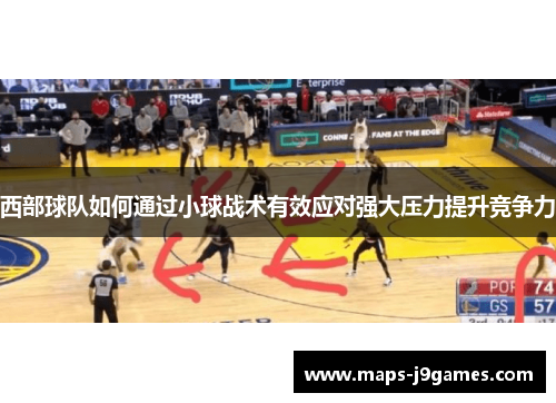 西部球队如何通过小球战术有效应对强大压力提升竞争力